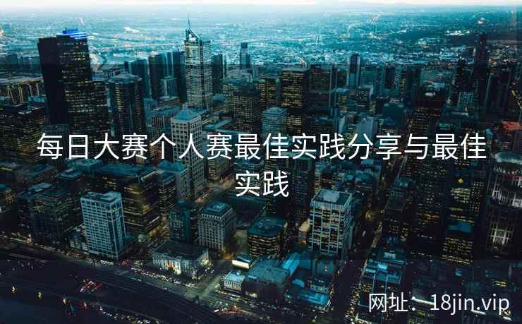 每日大赛个人赛最佳实践分享与最佳实践